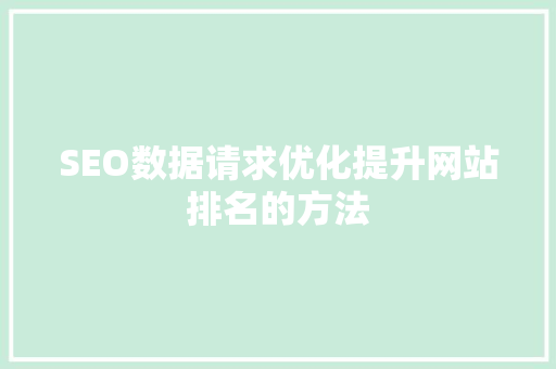 SEO数据请求优化提升网站排名的方法 搜狗SEO