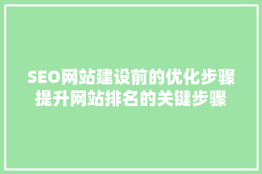SEO网站建设前的优化步骤提升网站排名的关键步骤 GoogleSEO