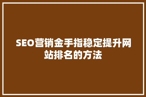 SEO营销金手指稳定提升网站排名的方法 神马SEO