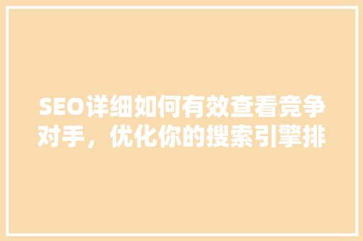 SEO详细如何有效查看竞争对手，优化你的搜索引擎排名 搜狗SEO