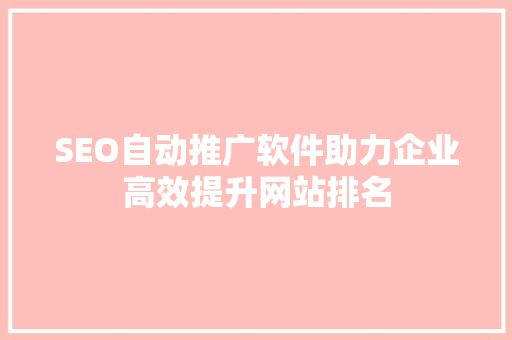 SEO自动推广软件助力企业高效提升网站排名 神马SEO