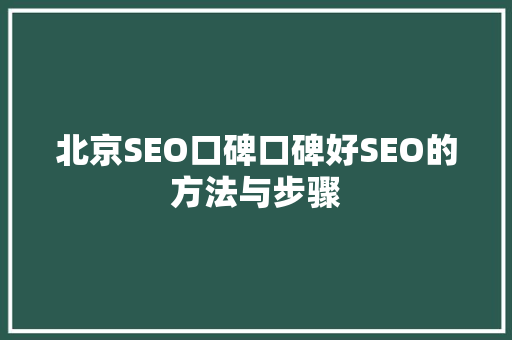 北京SEO口碑口碑好SEO的方法与步骤