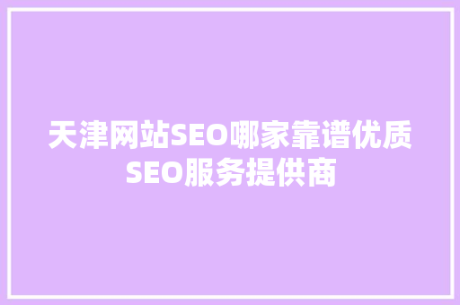 天津网站SEO哪家靠谱优质SEO服务提供商 搜狗SEO