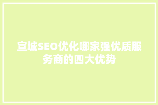 宣城SEO优化哪家强优质服务商的四大优势