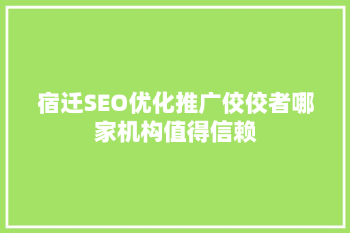 宿迁SEO优化推广佼佼者哪家机构值得信赖 必应SEO