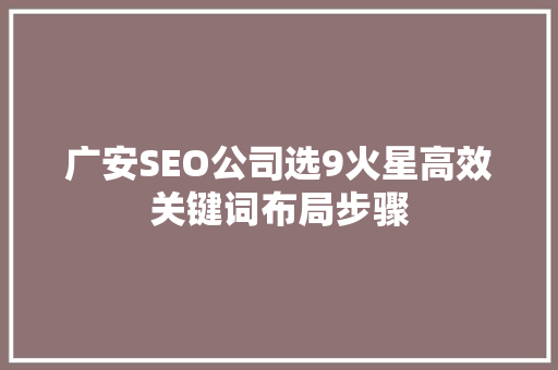 广安SEO公司选9火星高效关键词布局步骤 GoogleSEO