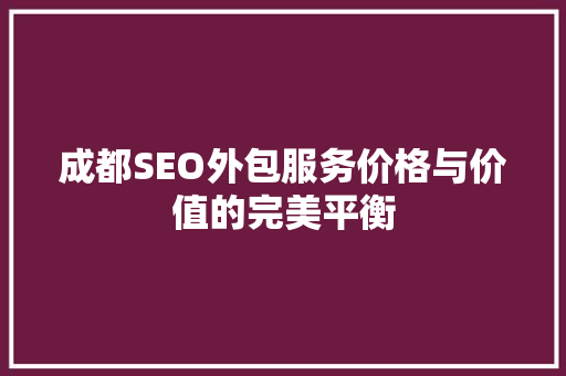 成都SEO外包服务价格与价值的完美平衡 搜狗SEO