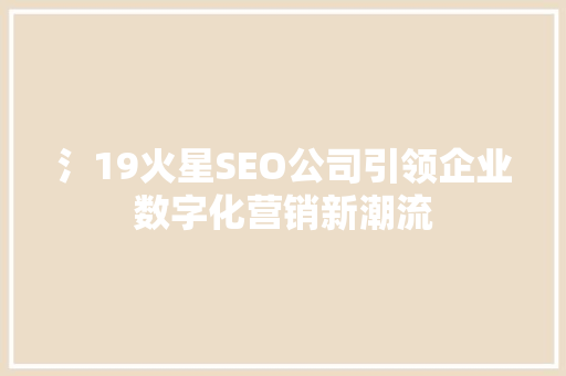 氵19火星SEO公司引领企业数字化营销新潮流 必应SEO