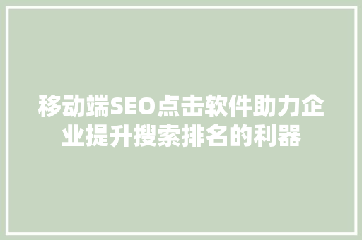 移动端SEO点击软件助力企业提升搜索排名的利器 GoogleSEO