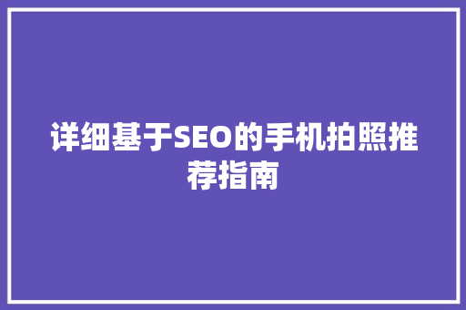 详细基于SEO的手机拍照推荐指南 搜狗SEO
