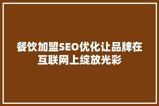 餐饮加盟SEO优化让品牌在互联网上绽放光彩 百度SEO