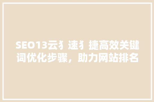SEO13云犭速犭捷高效关键词优化步骤，助力网站排名飙升 百度SEO
