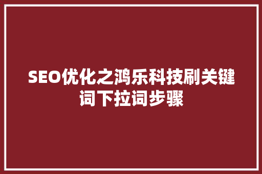 SEO优化之鸿乐科技刷关键词下拉词步骤 百度SEO