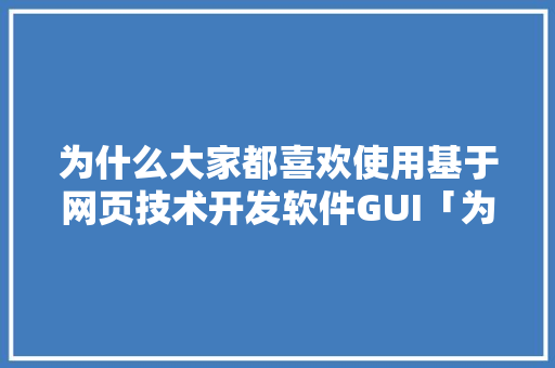 为什么大家都喜欢使用基于网页技术开发软件GUI「为什么要设计移动端面板」 为什么大家都喜欢使用基于网页技术开发软件GUI「为什么要设计移动端面板」 GoogleSEO