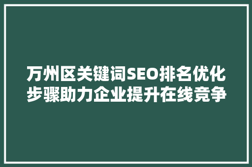万州区关键词SEO排名优化步骤助力企业提升在线竞争力 神马SEO