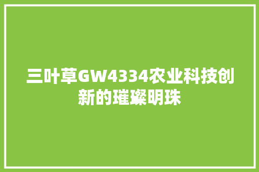 三叶草GW4334农业科技创新的璀璨明珠 神马SEO