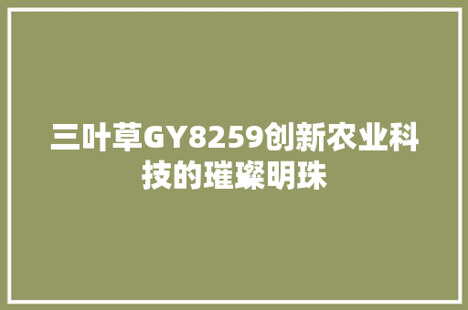 三叶草GY8259创新农业科技的璀璨明珠