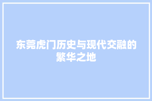 东莞虎门历史与现代交融的繁华之地 必应SEO