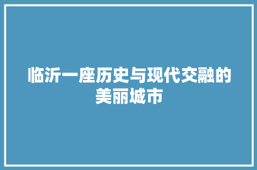 临沂一座历史与现代交融的美丽城市