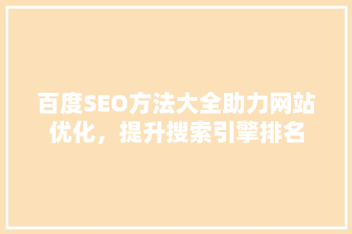 百度SEO方法大全助力网站优化，提升搜索引擎排名 GoogleSEO