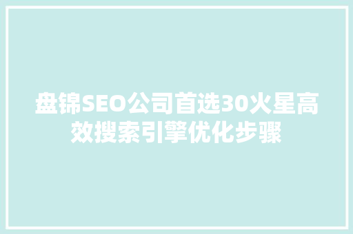 盘锦SEO公司首选30火星高效搜索引擎优化步骤 神马SEO