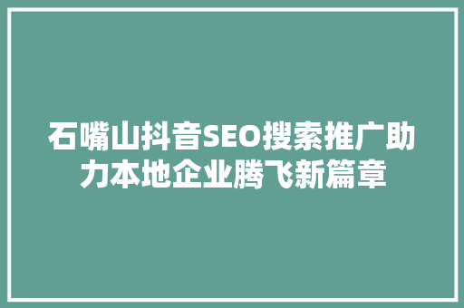 石嘴山抖音SEO搜索推广助力本地企业腾飞新篇章 必应SEO