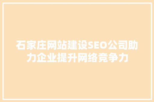 石家庄网站建设SEO公司助力企业提升网络竞争力 神马SEO