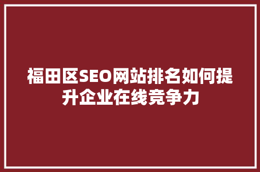 福田区SEO网站排名如何提升企业在线竞争力 百度SEO