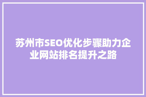 苏州市SEO优化步骤助力企业网站排名提升之路 神马SEO
