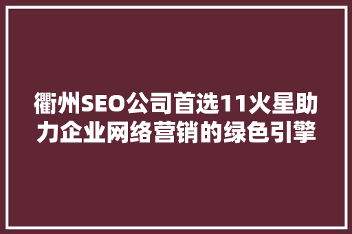 衢州SEO公司首选11火星助力企业网络营销的绿色引擎 神马SEO
