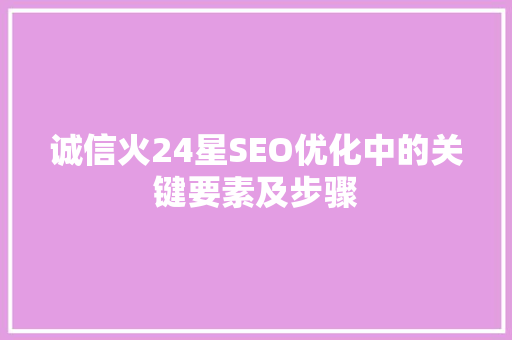 诚信火24星SEO优化中的关键要素及步骤