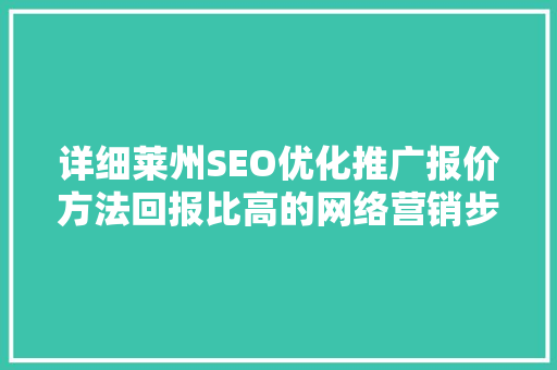 详细莱州SEO优化推广报价方法回报比高的网络营销步骤 神马SEO