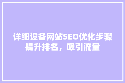 详细设备网站SEO优化步骤提升排名，吸引流量 GoogleSEO