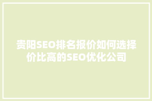 贵阳SEO排名报价如何选择价比高的SEO优化公司 神马SEO