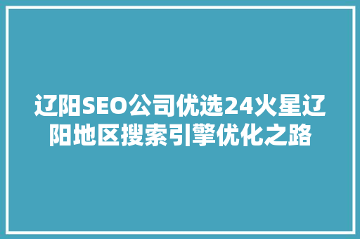 辽阳SEO公司优选24火星辽阳地区搜索引擎优化之路 必应SEO