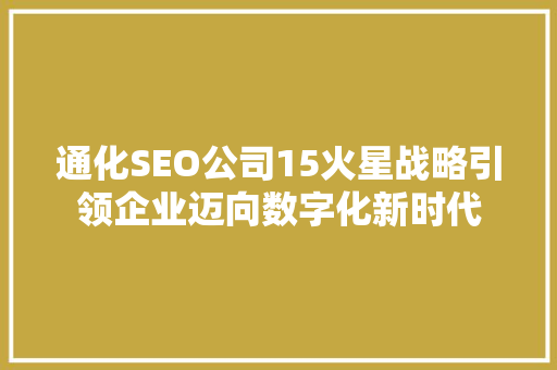 通化SEO公司15火星战略引领企业迈向数字化新时代 GoogleSEO