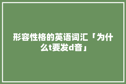 形容性格的英语词汇「为什么t要发d音」