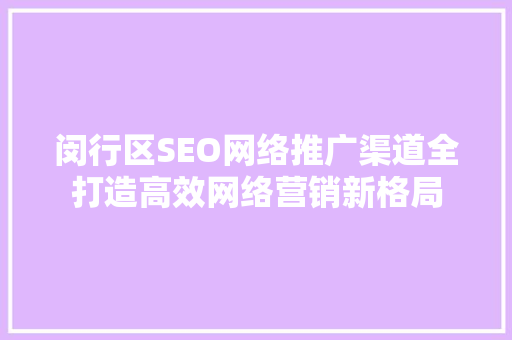 闵行区SEO网络推广渠道全打造高效网络营销新格局 必应SEO