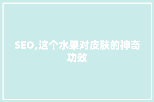 SEO,这个水果对皮肤的神奇功效 GoogleSEO