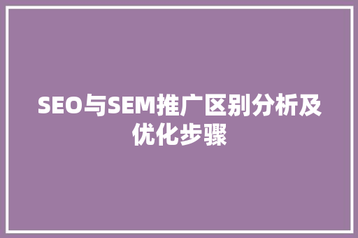 SEO与SEM推广区别分析及优化步骤 必应SEO
