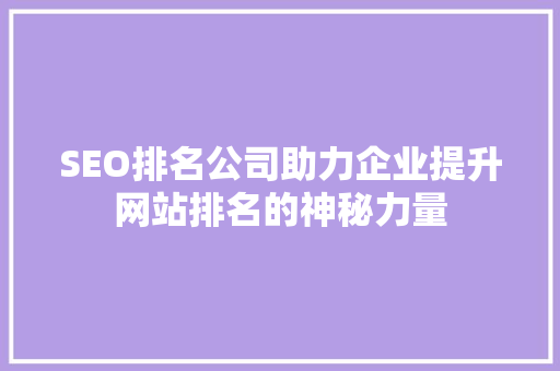 SEO排名公司助力企业提升网站排名的神秘力量 必应SEO