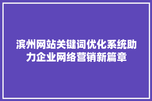 滨州网站关键词优化系统助力企业网络营销新篇章 神马SEO