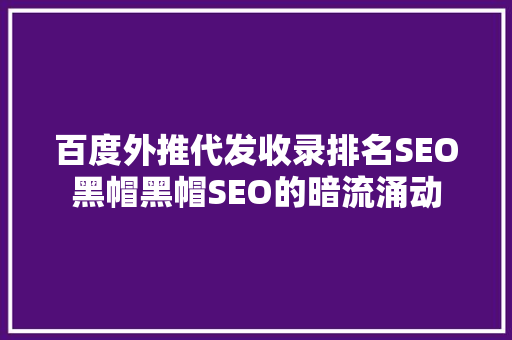 百度外推代发收录排名SEO黑帽黑帽SEO的暗流涌动 GoogleSEO