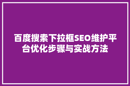 百度搜索下拉框SEO维护平台优化步骤与实战方法