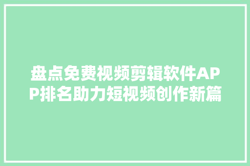 盘点免费视频剪辑软件APP排名助力短视频创作新篇章 必应SEO