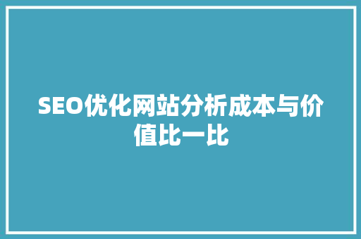 SEO优化网站分析成本与价值比一比 搜狗SEO