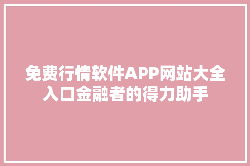 免费行情软件APP网站大全入口金融者的得力助手