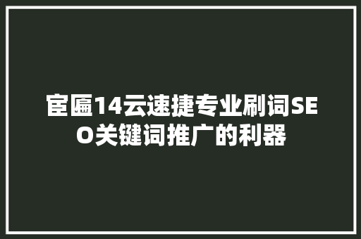 宦匾14云速捷专业刷词SEO关键词推广的利器