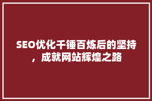 SEO优化千锤百炼后的坚持，成就网站辉煌之路 GoogleSEO