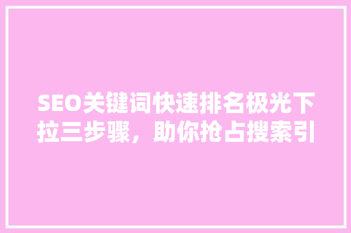 SEO关键词快速排名极光下拉三步骤，助你抢占搜索引擎高地 搜狗SEO